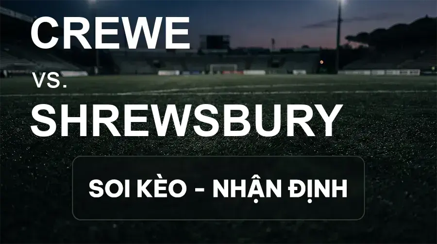 Soi kèo, nhận định trận Crewe vs Shrewsbury, 21:00 ngày 19/09/2026 thuộc giải Hạng 3 Anh