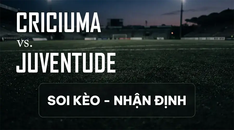 Soi kèo, nhận định trận Criciuma vs Juventude, 07:30 ngày 09/09/2026 thuộc giải Hạng 2 Brazil