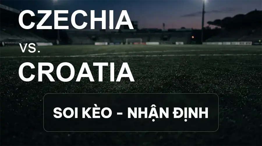 Soi kèo, nhận định trận Czechia vs Croatia, 01:45 ngày 27/09/2026 thuộc giải UEFA Nations League