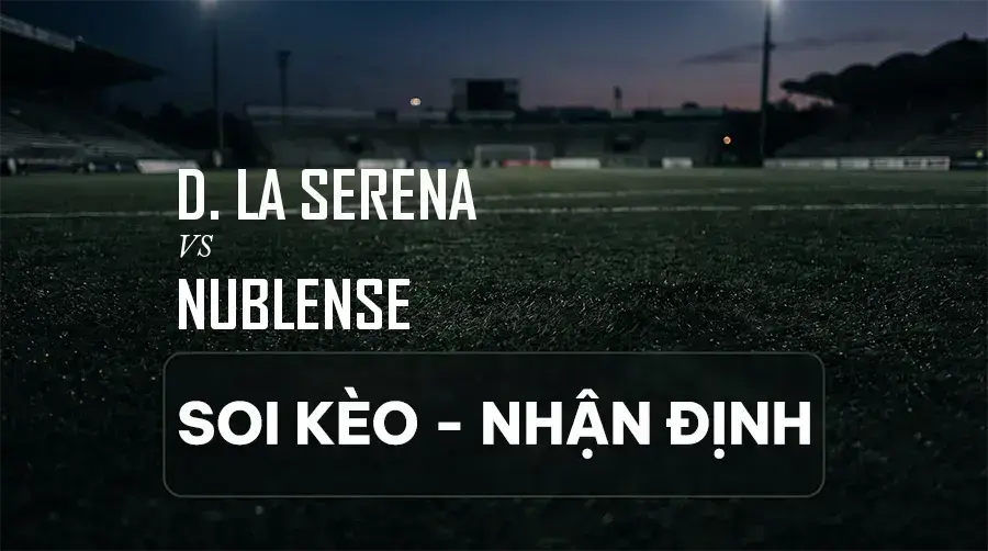 Soi kèo, nhận định trận D. La Serena vs Nublense, 22:30 ngày 06/09/2026 thuộc giải Primera División