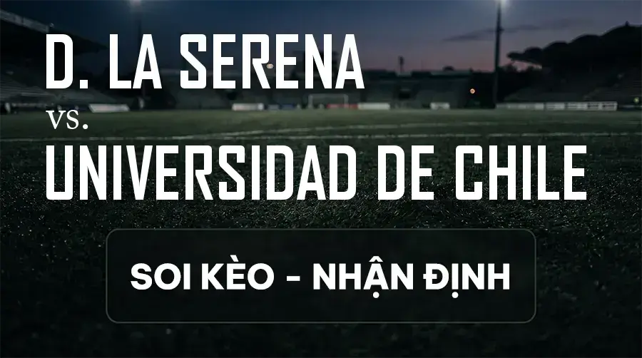 Soi kèo, nhận định trận D. La Serena vs Universidad de Chile, 01:00 ngày 14/09/2026 thuộc giải Primera División