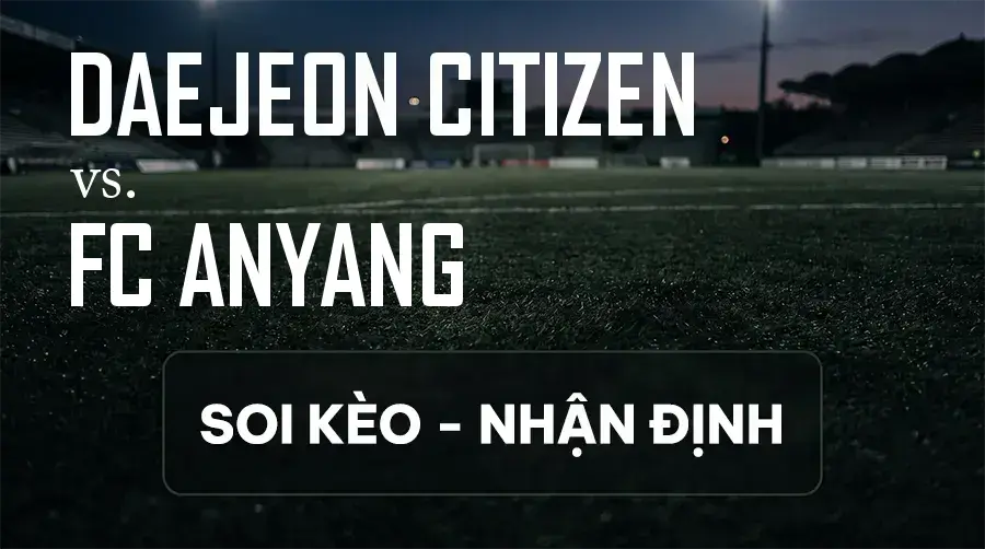 Soi kèo, nhận định trận Daejeon Citizen vs FC Anyang, 17:30 ngày 09/09/2026 thuộc giải VĐQG Hàn Quốc