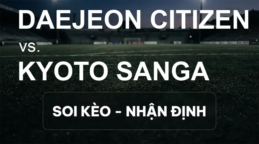 Soi kèo, nhận định trận Daejeon Citizen vs Kyoto Sanga, 17:00 ngày 15/09/2026 thuộc giải Cúp C1 Châu Á