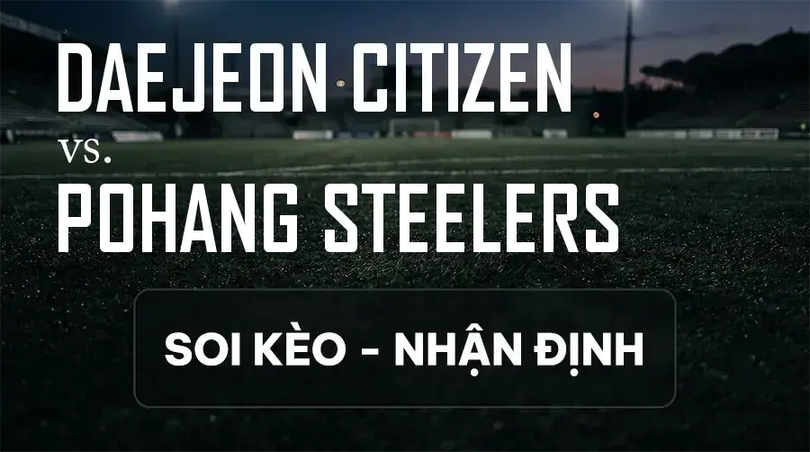 Soi kèo, nhận định trận Daejeon Citizen vs Pohang Steelers, 17:00 ngày 12/09/2026 thuộc giải VĐQG Hàn Quốc