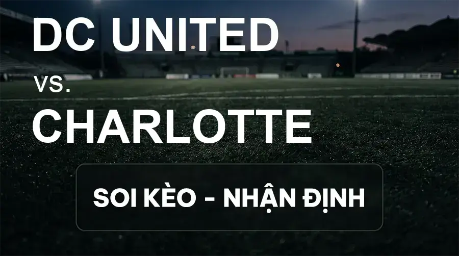 Soi kèo, nhận định trận DC United vs Charlotte, 06:30 ngày 20/09/2026 thuộc giải Nhà Nghề Mỹ - MLS