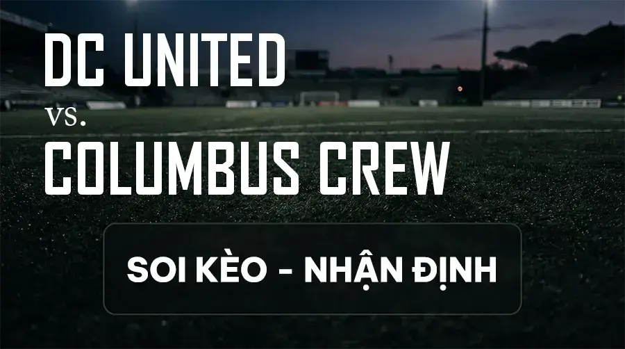 Soi kèo, nhận định trận DC United vs Columbus Crew, 06:30 ngày 10/09/2026 thuộc giải Nhà Nghề Mỹ - MLS