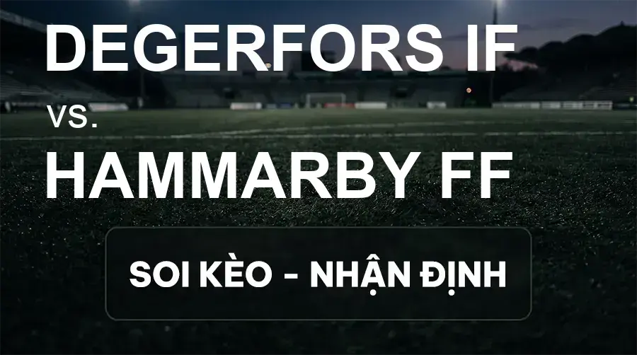 Soi kèo, nhận định trận Degerfors IF vs Hammarby FF, 21:30 ngày 20/09/2026 thuộc giải VĐQG Thụy Điển