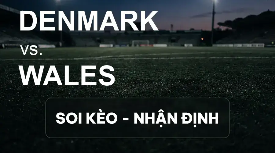 Soi kèo, nhận định trận Denmark vs Wales, 23:00 ngày 27/09/2026 thuộc giải UEFA Nations League