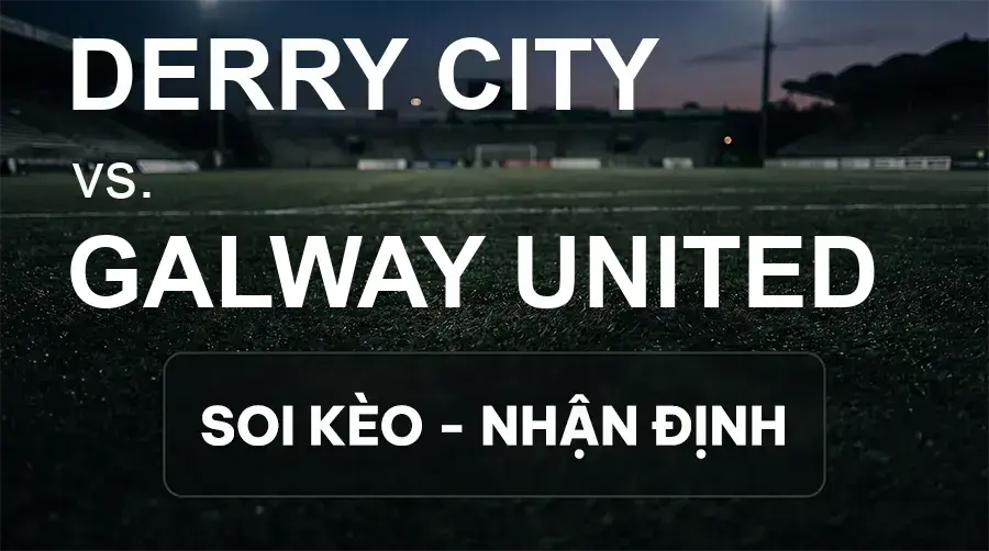 Soi kèo, nhận định trận Derry City vs Galway United, 01:45 ngày 19/09/2026 thuộc giải VĐQG Ireland