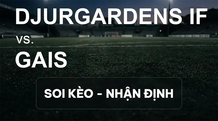 Soi kèo, nhận định trận Djurgardens IF vs Gais, 00:00 ngày 15/09/2026 thuộc giải VĐQG Thụy Điển