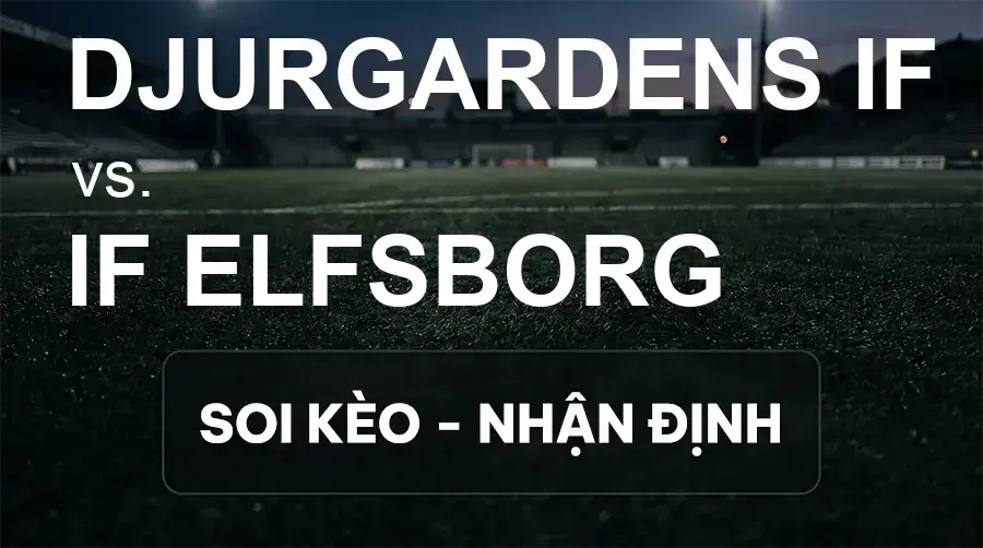 Soi kèo, nhận định trận Djurgardens IF vs IF Elfsborg, 19:00 ngày 20/09/2026 thuộc giải VĐQG Thụy Điển