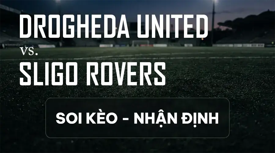 Soi kèo, nhận định trận Drogheda United vs Sligo Rovers, 01:45 ngày 12/09/2026 thuộc giải VĐQG Ireland