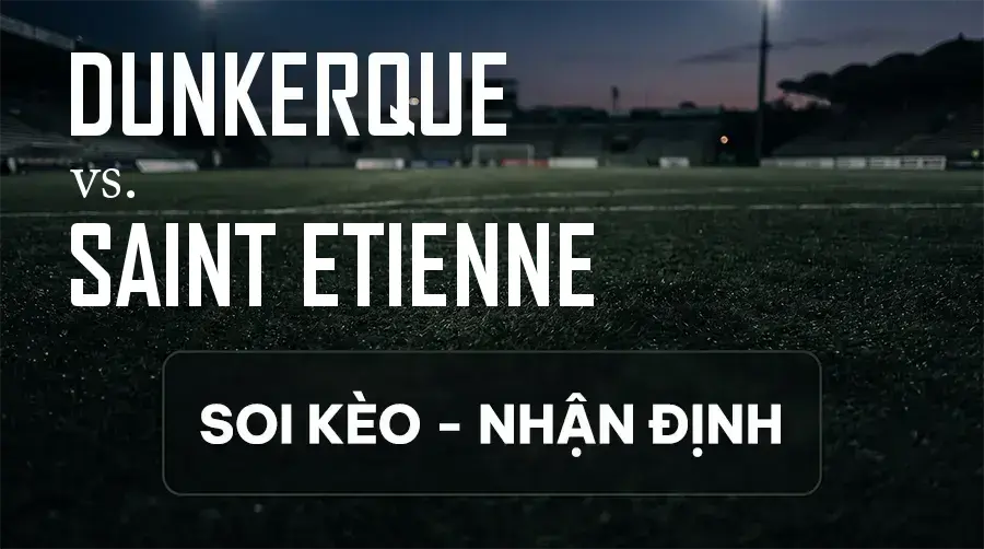 Soi kèo, nhận định trận Dunkerque vs Saint Etienne, 01:00 ngày 13/09/2026 thuộc giải Hạng 2 Pháp