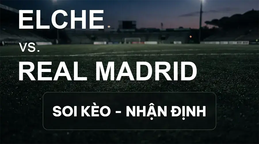 Soi kèo, nhận định trận Elche vs Real Madrid, 02:30 ngày 16/09/2026 thuộc giải VĐQG Tây Ban Nha