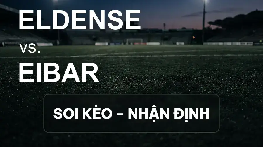 Soi kèo, nhận định trận Eldense vs Eibar, 23:30 ngày 19/09/2026 thuộc giải Hạng 2 Tây Ban Nha