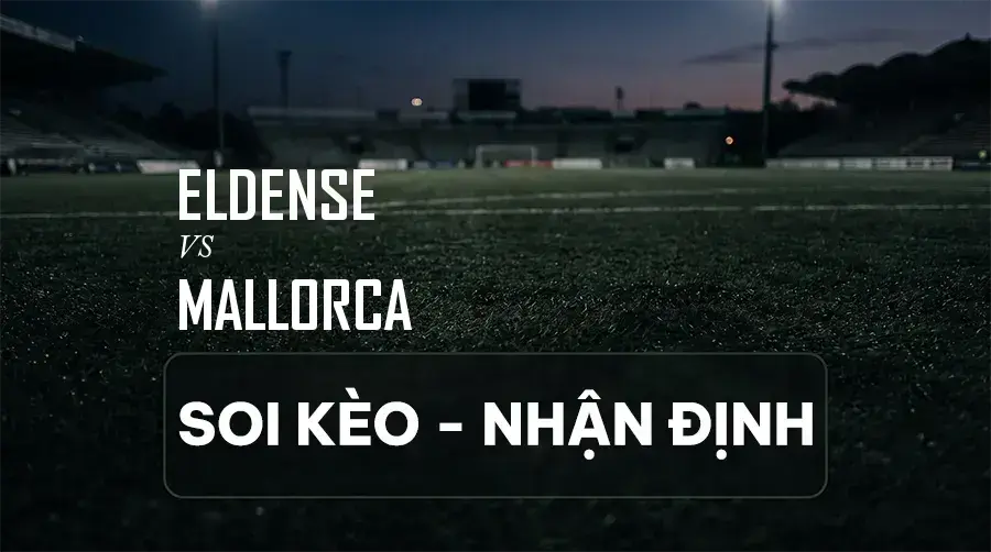 Soi kèo, nhận định trận Eldense vs Mallorca, 02:00 ngày 06/09/2026 thuộc giải Hạng 2 Tây Ban Nha (Segunda)