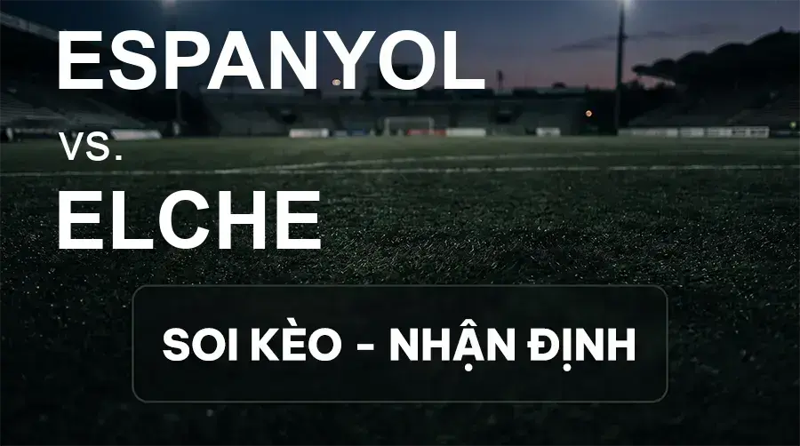 Soi kèo, nhận định trận Espanyol vs Elche, 02:00 ngày 19/09/2026 thuộc giải VĐQG Tây Ban Nha