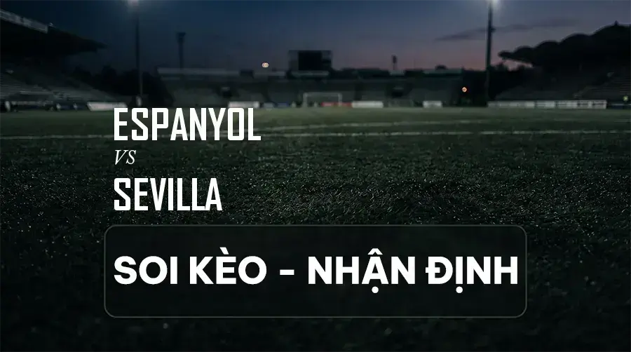 Soi kèo, nhận định trận Espanyol vs Sevilla, 02:00 ngày 07/09/2026 thuộc giải VĐQG Tây Ban Nha (La Liga)