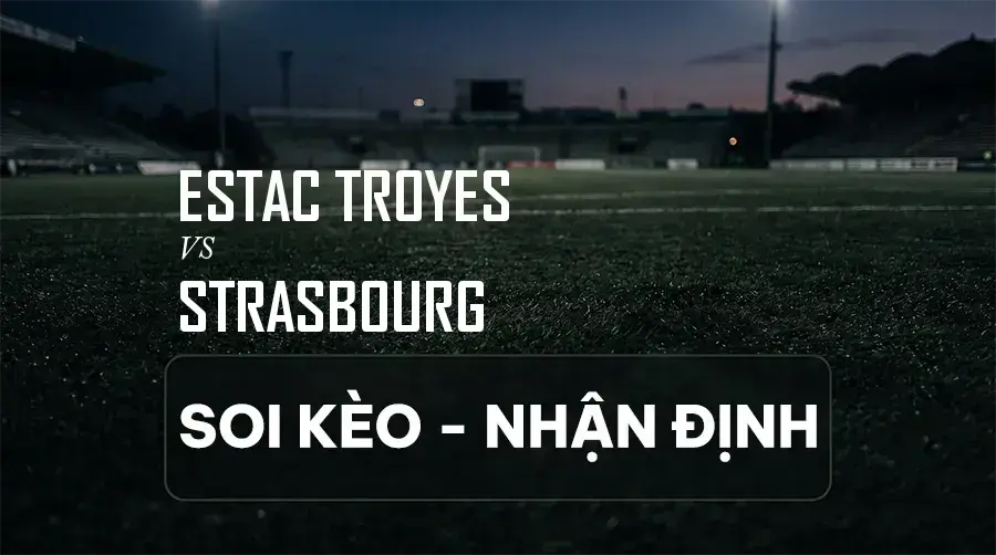 Soi kèo, nhận định trận Estac Troyes vs Strasbourg, 20:00 ngày 06/09/2026 thuộc giải VĐQG Pháp (Ligue 1)