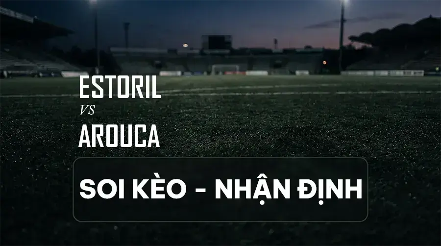 Soi kèo, nhận định trận Estoril vs Arouca, 02:15 ngày 08/09/2026 thuộc giải VĐQG Bồ Đào Nha