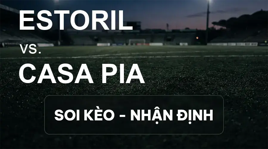 Soi kèo, nhận định trận Estoril vs Casa Pia, 00:00 ngày 21/09/2026 thuộc giải VĐQG Bồ Đào Nha