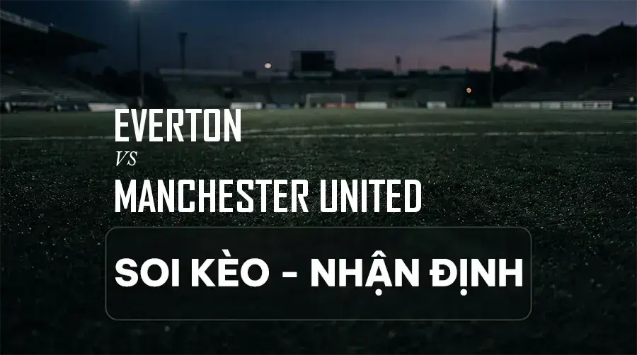 Soi kèo, nhận định trận Everton vs Manchester United, 20:00 ngày 06/09/2026 thuộc giải Ngoại Hạng Anh (Premier League)