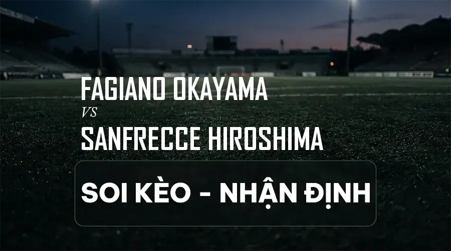 Soi kèo, nhận định trận Fagiano Okayama vs Sanfrecce Hiroshima, 16:00 ngày 06/09/2026 thuộc giải VĐQG Nhật Bản (J1 League)