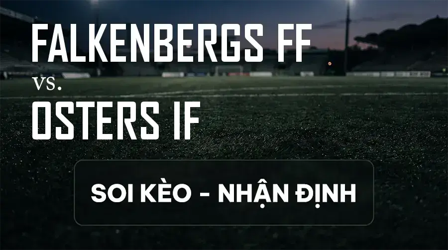 Soi kèo, nhận định trận Falkenbergs FF vs Osters IF, 00:00 ngày 11/09/2026 thuộc giải Hạng 2 Thụy Điển