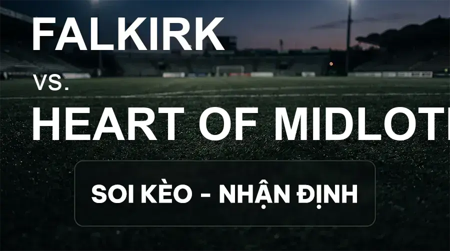 Soi kèo, nhận định trận Falkirk vs Heart Of Midlothian, 01:45 ngày 16/09/2026 thuộc giải VĐQG Scotland