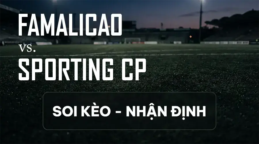 Soi kèo, nhận định trận Famalicao vs Sporting CP, 02:30 ngày 14/09/2026 thuộc giải VĐQG Bồ Đào Nha