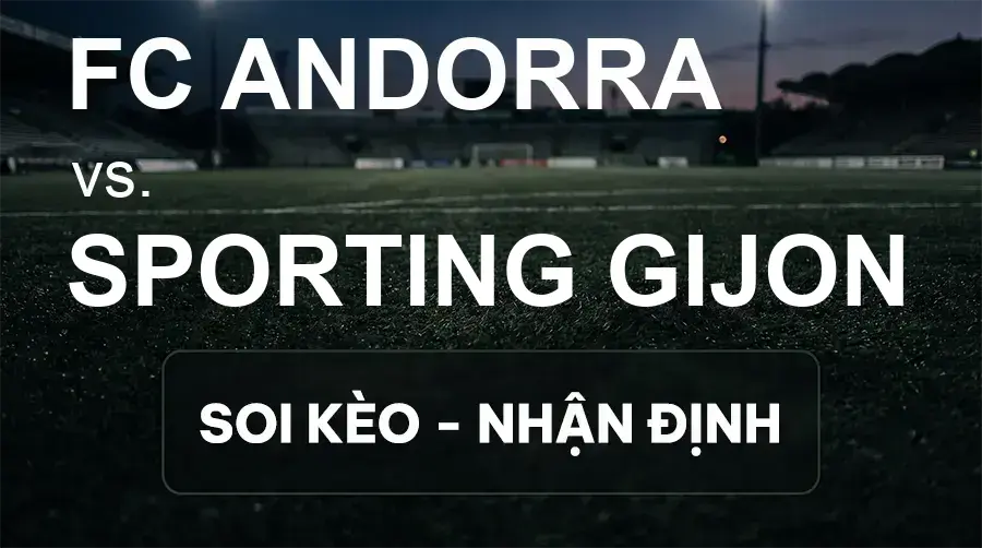 Soi kèo, nhận định trận FC Andorra vs Sporting Gijon, 21:15 ngày 19/09/2026 thuộc giải Hạng 2 Tây Ban Nha