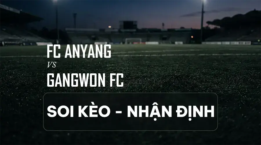 Soi kèo, nhận định trận FC Anyang vs Gangwon FC, 17:00 ngày 06/09/2026 thuộc giải VĐQG Hàn Quốc (K League 1)