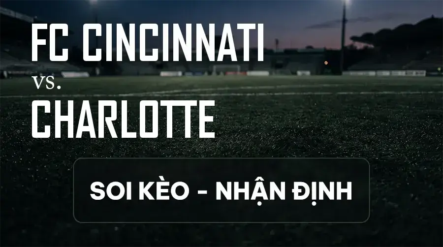 Soi kèo, nhận định trận FC Cincinnati vs Charlotte, 06:30 ngày 13/09/2026 thuộc giải Nhà Nghề Mỹ - MLS