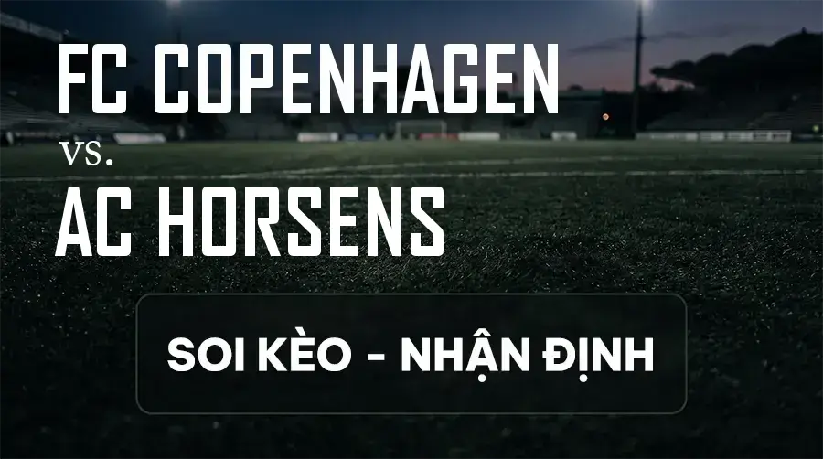 Soi kèo, nhận định trận FC Copenhagen vs AC Horsens, 00:00 ngày 12/09/2026 thuộc giải VĐQG Đan Mạch