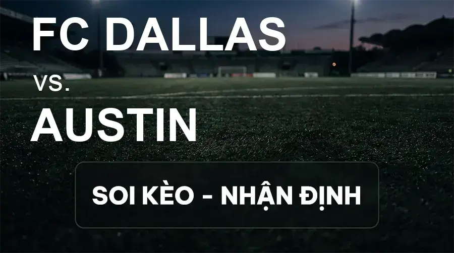 Soi kèo, nhận định trận FC Dallas vs Austin, 07:30 ngày 20/09/2026 thuộc giải Nhà Nghề Mỹ - MLS