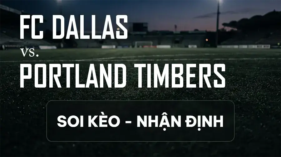 Soi kèo, nhận định trận FC Dallas vs Portland Timbers, 07:30 ngày 13/09/2026 thuộc giải Nhà Nghề Mỹ - MLS
