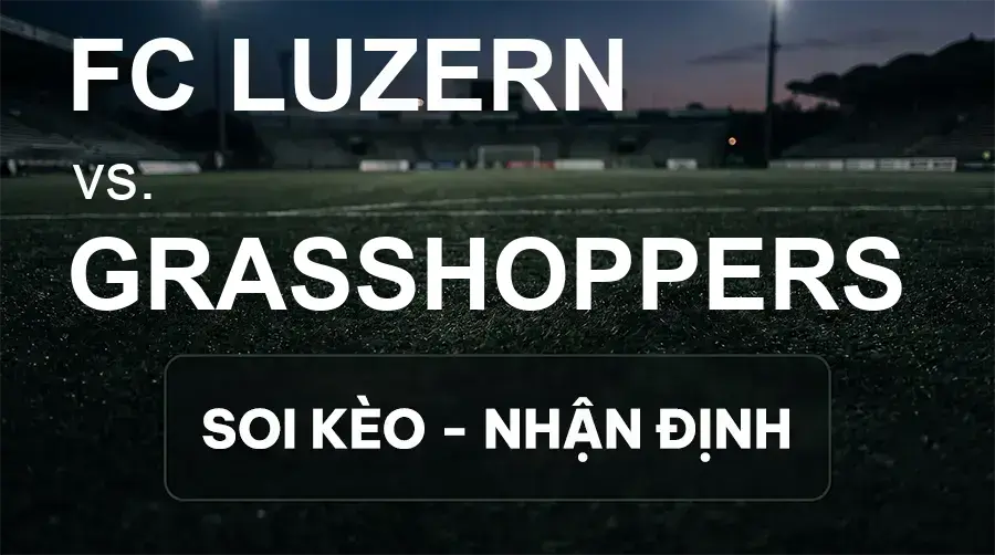 Soi kèo, nhận định trận FC Luzern vs Grasshoppers, 23:00 ngày 19/09/2026 thuộc giải VĐQG Thụy Sĩ