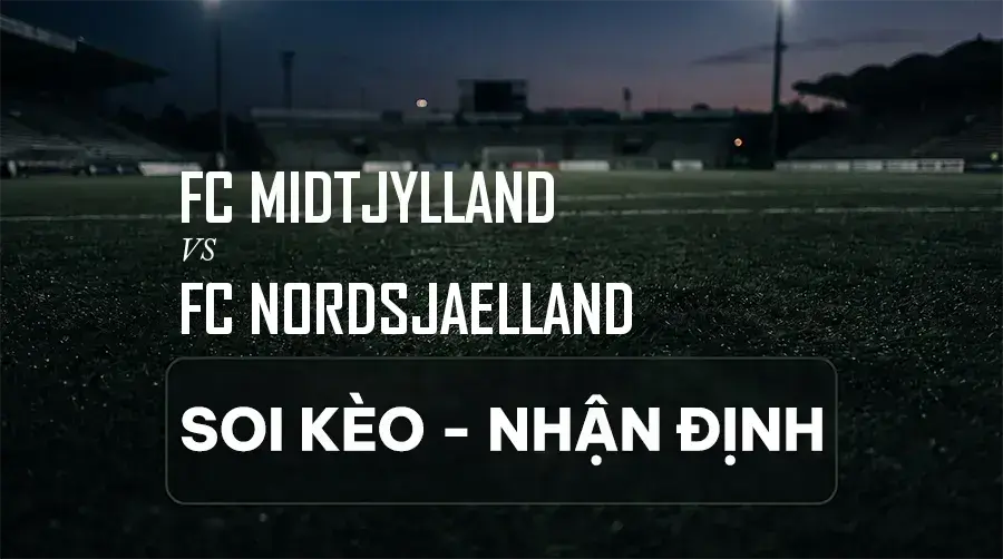 Soi kèo, nhận định trận FC Midtjylland vs FC Nordsjaelland, 00:00 ngày 08/09/2026 thuộc giải VĐQG Đan Mạch