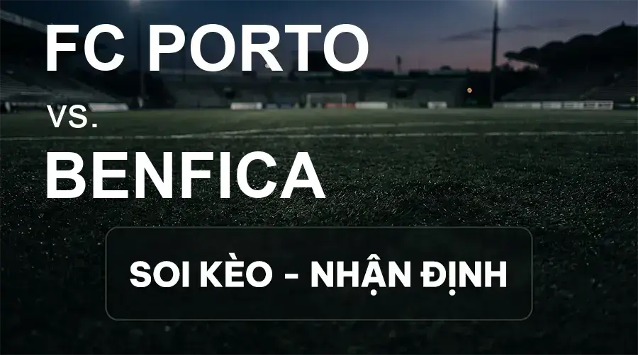 Soi kèo, nhận định trận FC Porto vs Benfica, 02:30 ngày 21/09/2026 thuộc giải VĐQG Bồ Đào Nha