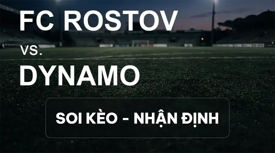 Soi kèo, nhận định trận FC Rostov vs Dynamo, 22:30 ngày 17/09/2026 thuộc giải VĐQG Nga