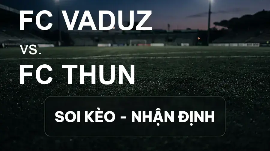 Soi kèo, nhận định trận FC Vaduz vs FC Thun, 19:00 ngày 20/09/2026 thuộc giải VĐQG Thụy Sĩ