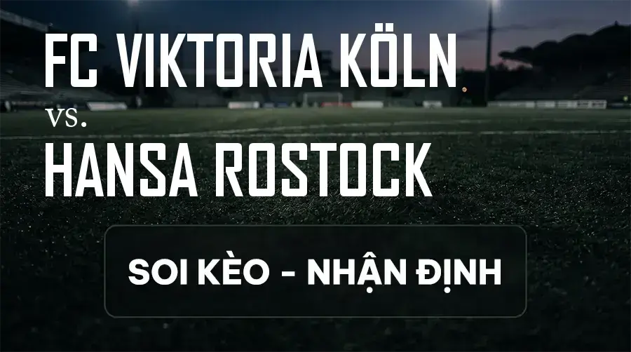 Soi kèo, nhận định trận FC Viktoria Köln vs Hansa Rostock, 00:00 ngày 12/09/2026 thuộc giải Hạng 3 Đức (3. Liga)