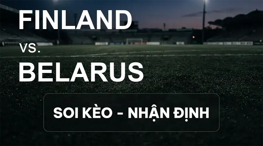 Soi kèo, nhận định trận Finland vs Belarus, 23:00 ngày 29/09/2026 thuộc giải UEFA Nations League