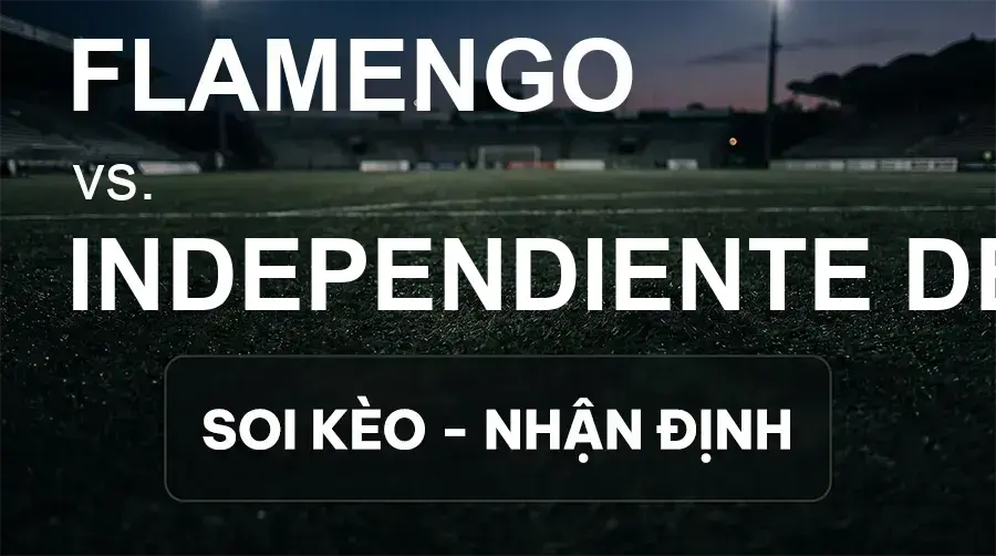Soi kèo, nhận định trận Flamengo vs Independiente del Valle, 07:30 ngày 18/09/2026 thuộc giải Cúp C1 Nam Mỹ