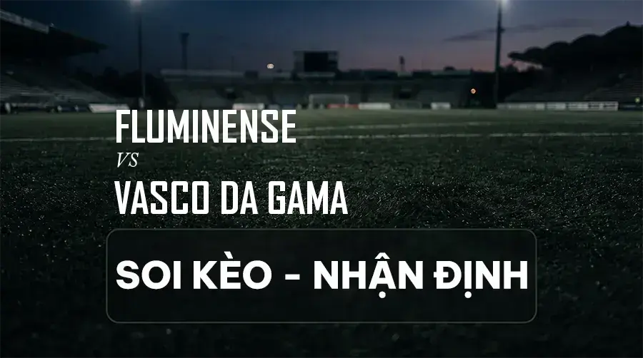Soi kèo, nhận định trận Fluminense vs Vasco DA Gama, 07:00 ngày 06/09/2026 thuộc giải VĐQG Brazil (Série A)