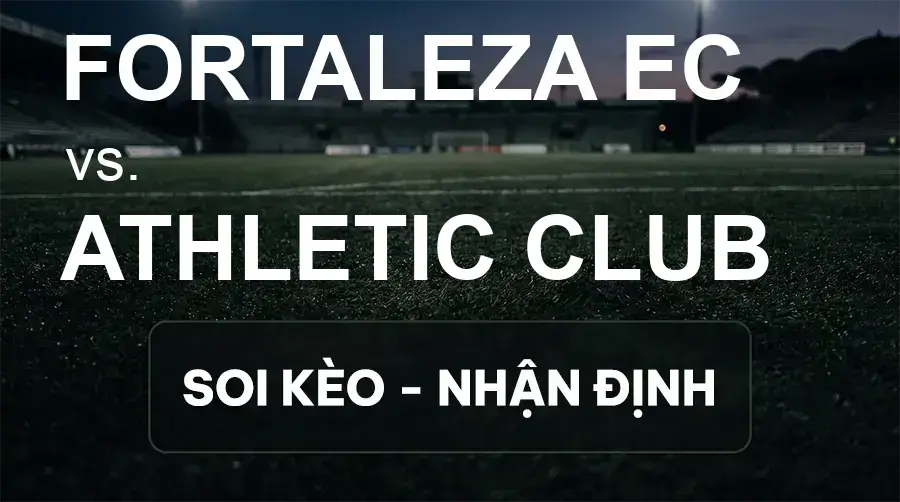 Soi kèo, nhận định trận Fortaleza EC vs Athletic Club, 04:30 ngày 28/09/2026 thuộc giải Hạng 2 Brazil