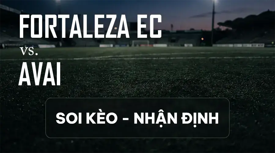 Soi kèo, nhận định trận Fortaleza EC vs Avai, 05:30 ngày 10/09/2026 thuộc giải Hạng 2 Brazil