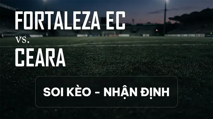 Soi kèo, nhận định trận Fortaleza EC vs Ceara, 04:30 ngày 14/09/2026 thuộc giải Hạng 2 Brazil