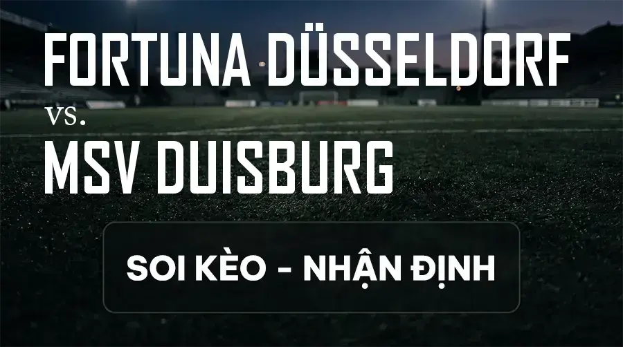 Soi kèo, nhận định trận Fortuna Düsseldorf vs MSV Duisburg, 19:00 ngày 12/09/2026 thuộc giải Hạng 3 Đức (3. Liga)
