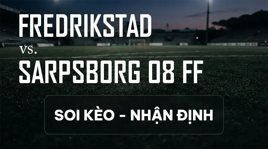 Soi kèo, nhận định trận Fredrikstad vs Sarpsborg 08 FF, 00:15 ngày 14/09/2026 thuộc giải VĐQG Na Uy